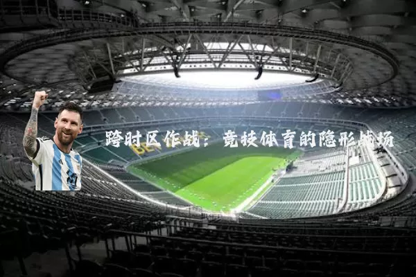 跨时区作战：竞技体育的隐形战场