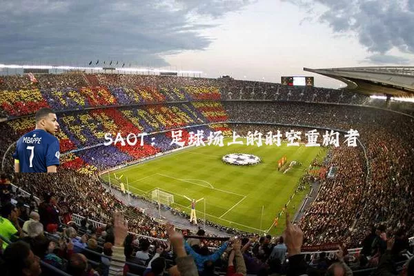 SAOT：足球场上的时空重构者
