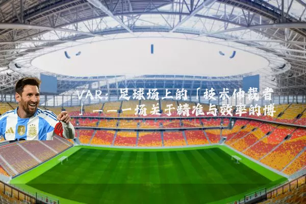 VAR：足球场上的「技术仲裁者」——一场关于精准与效率的博弈