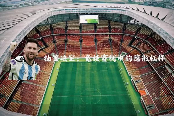 抽签决定：竞技赛制中的隐形杠杆
