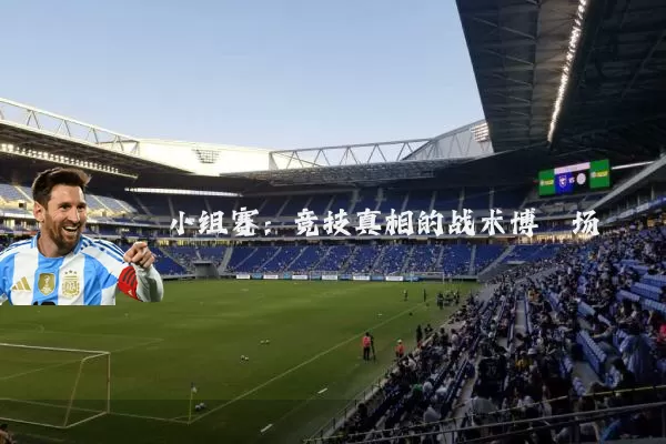 小组赛：竞技真相的战术博弈场