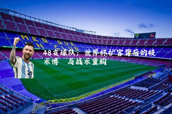 48支球队：世界杯扩容背后的技术博弈与战术重构