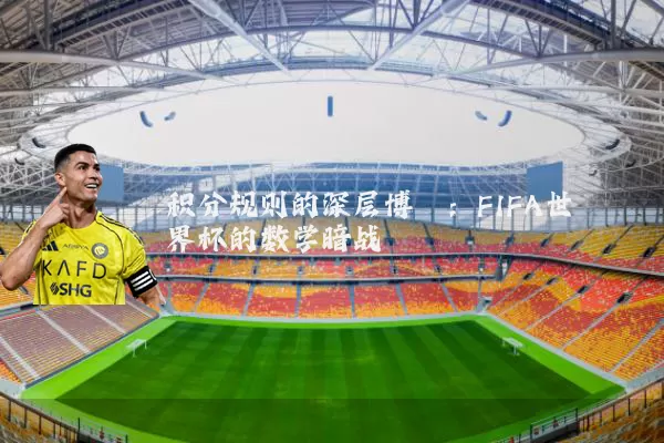 积分规则的深层博弈：FIFA世界杯的数学暗战