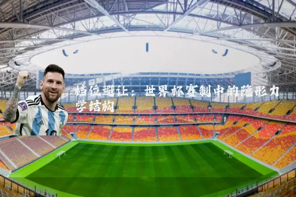 档位避让：世界杯赛制中的隐形力学结构